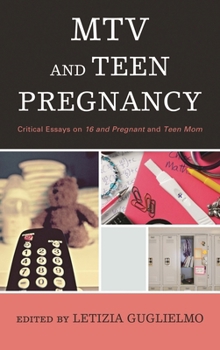 MTV and Teen Pregnancy: Critical Essays on 16 and Pregnant and Teen Mom