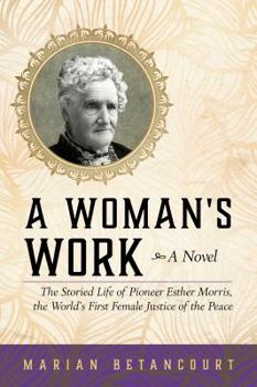 Paperback A Woman's Work: The Storied Life of Pioneer Esther Morris, the World's First Female Justice of the Peace Book