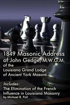 Paperback 1849 Masonic Address of John Gedge, M.W.G.M. of the Louisiana Grand Lodge of Ancient York Masons: Includes: The Elimination of the French Influence in Book