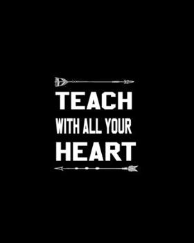 Paperback Teach With All Your Heart: Teacher Appreciation Notebook Or Journal Book