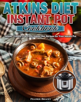 Paperback Atkins Diet Instant Pot Cookbook: Simple, Yummy Low Carb Atkins Diet Recipes for Your Instant Pot Book