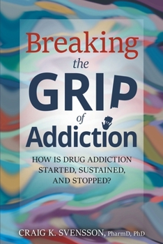 Paperback Breaking the Grip of Addiction: How is Drug Addiction Started, Sustained, and Stopped? Book