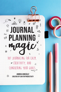 Paperback Journal Planning Magic: Dot Journaling for Calm, Creativity, and Conquering Your Goals (Bullet Journaling, Productivity, Planner, Guided Journals) Book