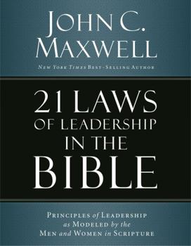 21 Laws of Leadership in the Bible: Learning to Lead from the Men and Women of Scripture