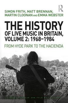 Hardcover The History of Live Music in Britain, Volume II, 1968-1984: From Hyde Park to the Hacienda Book