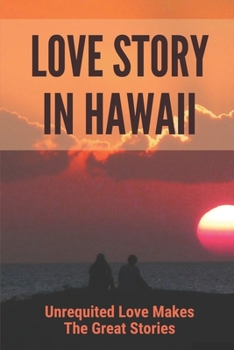 Paperback Love Story In Hawaii: Unrequited Love Makes The Great Stories: Bones Of Love Stories Book