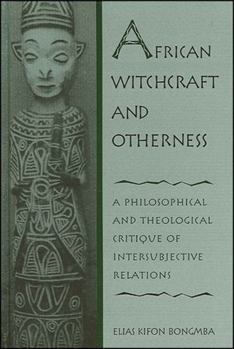 African Witchcraft and Otherness: A Philosophical and Theological Critique of Intersubjective Relations