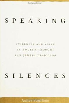 Speaking Silences: Stillness and Voice in Modern Thought and Jewish Tradition