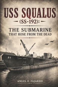 USS SQUALUS (SS-192): THE SUBMARINE THAT ROSE FROM THE DEAD