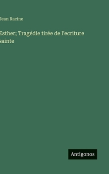 Esther; Tragédie tirée de l'ecriture sainte (French Edition)