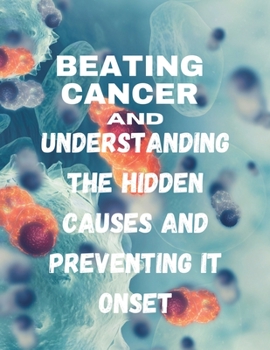 Paperback Beating cancer: Understanding the hidden causes and preventing it's onset Book