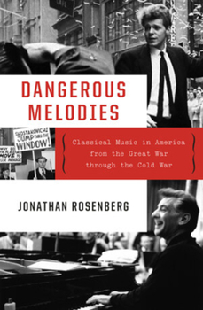 Hardcover Dangerous Melodies: Classical Music in America from the Great War Through the Cold War Book