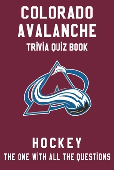 Colorado Avalanche Trivia Quiz Book - Hockey - The One With All The Questions: NHL Hockey Fan - Gift for fan of Colorado Avalanche