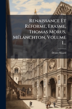Renaissance Et RÃ(c)forme, Erasme, Thomas Morus, MÃ(c)lanchton, Volume 1...
