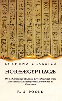 Hardcover Horæ Ægyptiacæ Or, the Chronology of Ancient Egypt Discovered From Astronomical and Hieroglyphic Records Upon Its Monuments Book