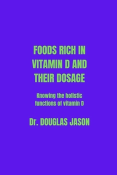 Paperback Food Highly Rich in Vitamin D and Their Dosage: Knowing the holistic functions of vitamin D Book