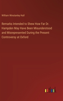 Hardcover Remarks Intended to Shew How Far Dr. Hampden May Have Been Misunderstood and Misrepresented During the Present Controversy at Oxford Book