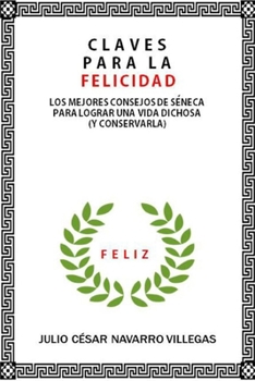 Claves para la felicidad: Los mejores consejos de Séneca para logra una vida dichosa (y consevarla) (Invitación a la felicidad)
