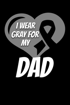 Paperback I Wear Gray For My Dad: Brain Cancer Journal 6x9 120 Pages Blank Lined Paperback Book