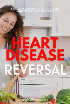 Heart Disease Reversal: A Women’s 4-Week Step-by-Step Guide with Recipes and a Meal Plan