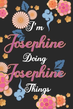 Paperback I'm Josephine Doing Josephine Things Notebook Birthday Gift: Personalized Name Journal Writing Notebook For Girls and Women, 100 Pages, 6x9, Soft Cove Book