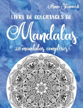 Livre de coloriages de mandalas : 25 mandalas complexes: Le livre bleu (Livres de coloriage de mandalas ravissants) (French Edition)