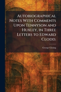 Paperback Autobiographical Notes With Comments Upon Tennyson and Huxley, in Three Letters to Edward Clodd. Book