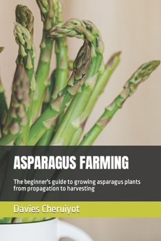 Paperback Asparagus Farming: The beginner's guide to growing asparagus plants from propagation to harvesting Book