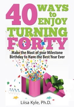 Paperback 40 Ways to Enjoy Turning Forty: Make the Most of Your Milestone Birthday to Have the Best Year Ever Book