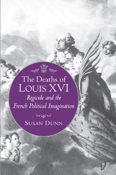 Paperback The Deaths of Louis XVI: Regicide and the French Political Imagination Book