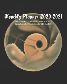 Monthly Planner 2020-2021: THE PLANET MARS  |  2 Year Monthly Calendar 2020-2021  |  Agenda Planner for 24 Months (From Jan 2020 – Dec 2021) with ... & Events  |  8" x 10" (20.32 x 25.4 cm)