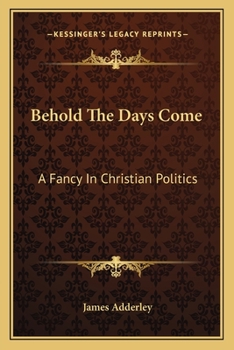 Paperback Behold The Days Come: A Fancy In Christian Politics Book