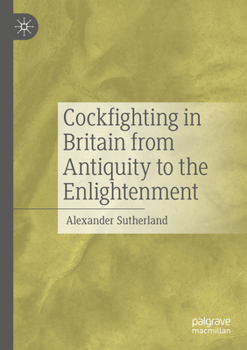 Cockfighting in Britain from Antiquity to the Enlightenment