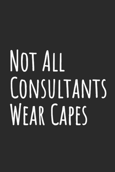 Not All Consultants Wear Capes: Blank Lined Notebook