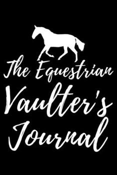 Paperback The Equestrian Vaulter's Journal: 6x9 Notebook, Ruled, Equestrian Vaulting Diary, Dance & Gymnastics Choreography Notes, Horse Lover, Writing Notebook Book