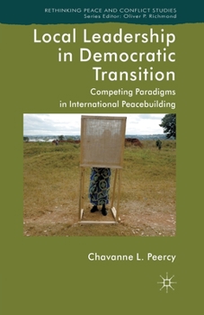 Paperback Local Leadership in Democratic Transition: Competing Paradigms in International Peacebuilding Book