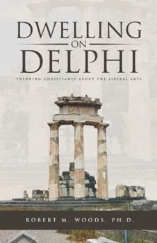 Paperback Dwelling on Delphi: Thinking Christianly about the Liberal Arts Book