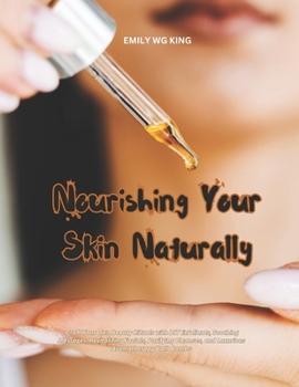 Nourishing Your Skin Naturally: Craft Your Own Beauty Rituals with DIY Exfoliants, Soothing Massages, Revitalizing Facials, Purifying Cleanses, and Luxurious Aromatherapy Bath Bombs