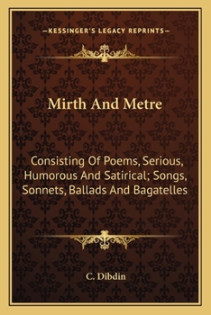 Paperback Mirth And Metre: Consisting Of Poems, Serious, Humorous And Satirical; Songs, Sonnets, Ballads And Bagatelles Book