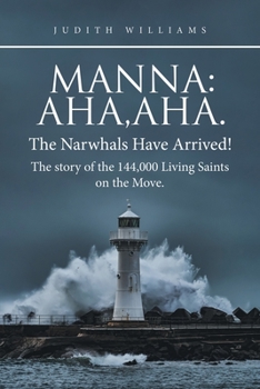 Paperback Manna: Aha, Aha.The Narwhals Have Arrived!The Story of the 144,000 Living Saints on the Move. Book