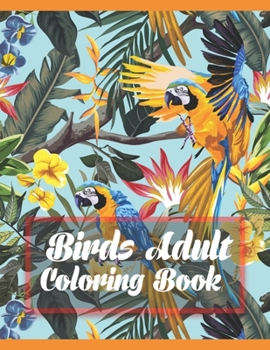 Birds adult coloring book: A Bird Lovers Coloring Book with 50 Mindful Bird Designs (Bird Coloring Book)