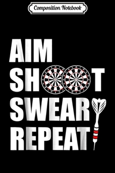 Composition Notebook: Darts Aim Shoot Swear Repeat Dartboard Journal/Notebook Blank Lined Ruled 6x9 100 Pages