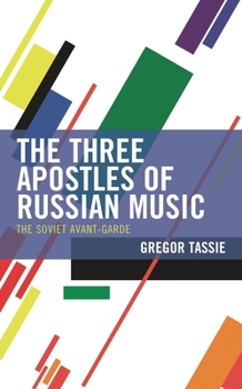 Hardcover Three Apostles of Russian Music: The Soviet Avant-Garde Book