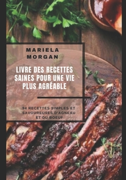 LE LIVRE DES RECETTES SAINES POUR UNE VIE PLUS AGRÉABLE: 94 recettes simples et savoureuses d'agneau et du bœuf