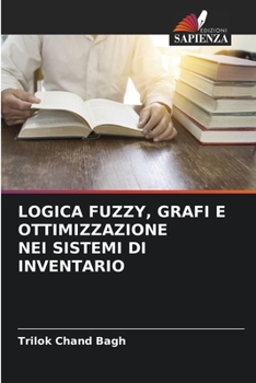 Logica Fuzzy, Grafi E Ottimizzazione Nei Sistemi Di Inventario (Italian Edition)