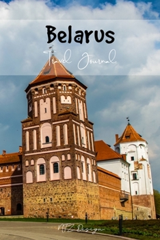 Belarus Travel Journal: Blank Lined Notebook for Travels And Adventure Of Your Trip Mir Castle Complex Matte Cover 6 X 9 Inches 15.24 X 22.86 Centimetre 111 Pages