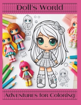 "Doll's World: Coloring Adventures": "Discover a Kingdom of Fantasy with These Adorable Dolls Ready to Color and Create Amazing Stories."