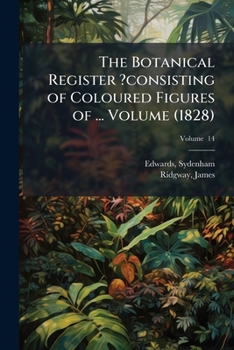 Paperback The Botanical Register ?consisting of Coloured Figures of ... Volume (1828); Volume 14 Book