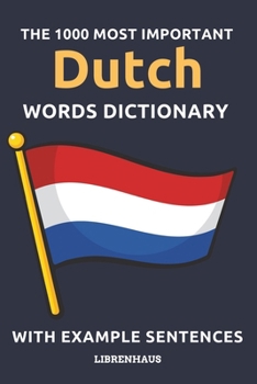 The 1000 Most Important Dutch Words Dictionary: Learn New Vocabulary With Example Sentences - Organized by Topics - For Beginners (A1/A2)