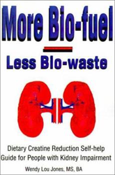 Paperback More Bio-Fuel --- Less Bio-Waste: Dietary Creatine Reduction Self-Help Guide for People with Kidney Impairment Book